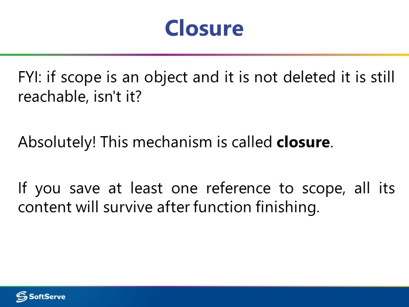 Closure FYI: if scope is an object and it is not deleted it is